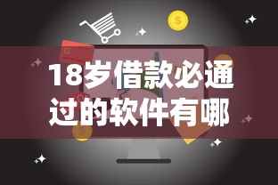 18岁借款必通过的软件有哪些，同城五个2025最新助贷公司黑户口子有什么