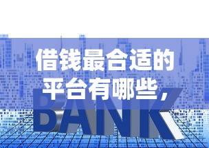 借钱最合适的平台有哪些，分析五个2025最新小贷款平台好下款