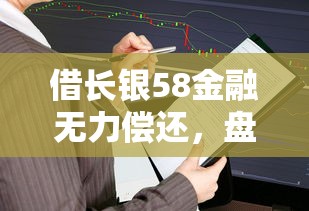 借长银58金融无力偿还，盘点五个2025最新50多岁能下款的网贷平台