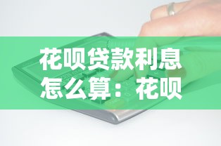 花呗贷款利息怎么算：花呗分期还款利息如何计算