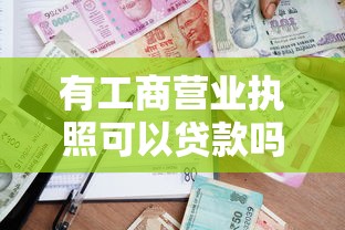 有工商营业执照可以贷款吗：营业执照能申请哪些银行贷款
