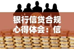 银行信贷合规心得体会：信贷合规管理的实践感悟有哪些