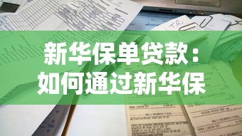 新华保单贷款：如何通过新华保险保单快速获得资金
