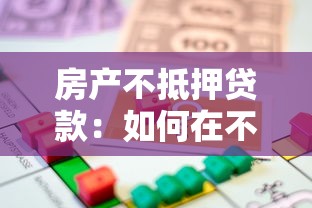 房产不抵押贷款：如何在不抵押房产的情况下获得贷款