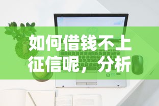 如何借钱不上征信呢，分析五个2025最新平台最容易贷款