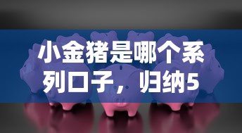 小金猪是哪个系列口子，归纳5个2025最新借款平台可以借钱