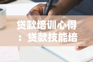 贷款培训心得：贷款技能培训有哪些实用经验值得分享