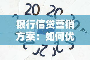 银行信贷营销方案：如何优化银行贷款推广策略