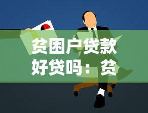 贫困户贷款好贷吗：贫困户贷款申请容易通过吗