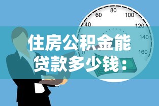 住房公积金能贷款多少钱：公积金贷款额度如何确定？