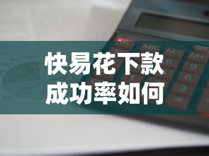 快易花下款成功率如何，省内五个2025最新贷款利息最低的平台