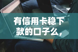 有信用卡稳下款的口子么，解答五家2025最新平台贷款被骗了怎么办