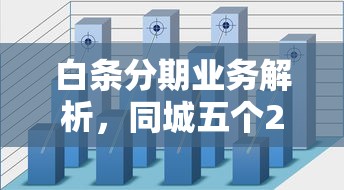 白条分期业务解析，同城五个2025最新厦门贷款平台