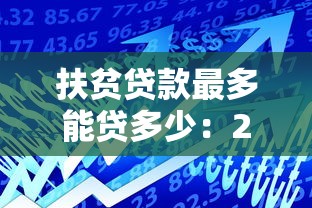 扶贫贷款最多能贷多少：2025年贫困户最高可贷多少