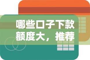 哪些口子下款额度大，推荐五个2025最新平台最容易借到钱的