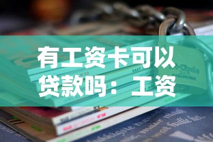有工资卡可以贷款吗：工资卡能申请无抵押贷款吗