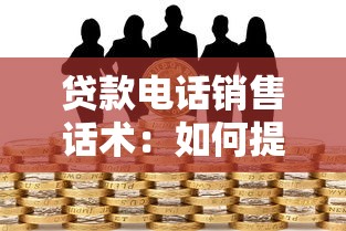 贷款电话销售话术：如何提升贷款业务电话沟通技巧