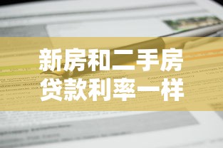 新房和二手房贷款利率一样吗：新房二手房房贷利率是否相同