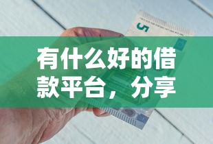 有什么好的借款平台，分享五个2025最新网贷平台哪些好下款