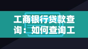 工商银行贷款查询：如何查询工行贷款进度