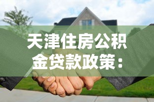 天津住房公积金贷款政策：天津公积金贷款条件与额度详解