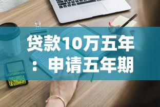 贷款10万五年：申请五年期十万贷款需要什么条件