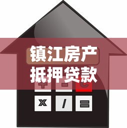 镇江房产抵押贷款：镇江如何用房产办理抵押贷款