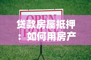 贷款房屋抵押：如何用房产获取资金周转