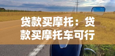贷款买摩托：贷款买摩托车可行吗