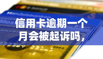 信用卡逾期一个月会被起诉吗，阐述5家2025最新最新贷款口子