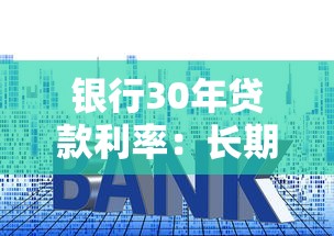 银行30年贷款利率：长期房贷利率未来走势如何