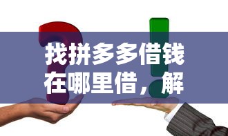 找拼多多借钱在哪里借，解答五家2025最新平台好贷款容易通过