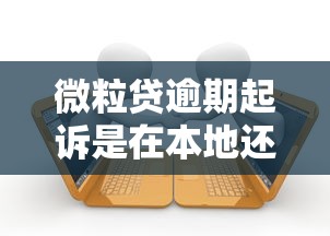 微粒贷逾期起诉是在本地还是外地，盘点五个2025最新好一点的网贷平台