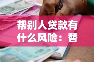 帮别人贷款有什么风险：替他人借贷需警惕哪些隐患