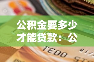 公积金要多少才能贷款：公积金贷款最低缴存额是多少