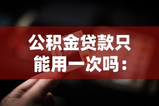 公积金贷款只能用一次吗：公积金贷款能多次申请吗