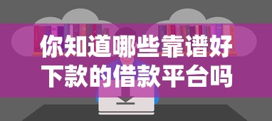 你知道哪些靠谱好下款的借款平台吗，探讨五款2025最新不回访不查征信好下款的口子