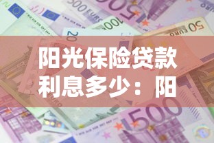 阳光保险贷款利息多少：阳光贷款年利率是否超24%红线