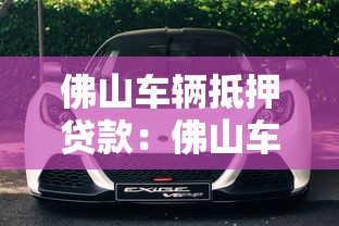 佛山车辆抵押贷款：佛山车抵贷需要哪些材料和条件