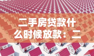 二手房贷款什么时候放款：二手房贷款放款周期多久