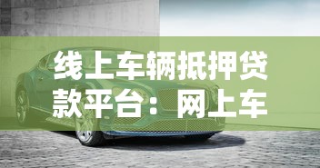 线上车辆抵押贷款平台：网上车抵贷平台哪家靠谱