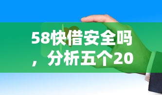 58快借安全吗，分析五个2025最新年龄65了可以申请的网贷平台