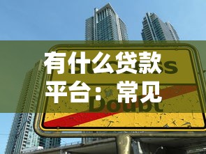 有什么贷款平台：常见借贷渠道有哪些
