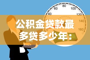 公积金贷款最多贷多少年：公积金贷款最长年限是多久