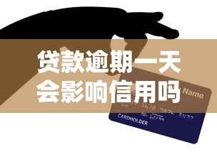 贷款逾期一天会影响信用吗：贷款逾期一日是否影响征信