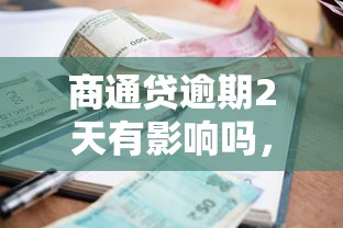 商通贷逾期2天有影响吗，分析五个2025最新借款平台容易借钱