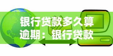银行贷款多久算逾期：银行贷款超过几天算违约