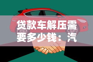 贷款车解压需要多少钱：汽车贷款解押费用是多少