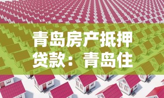 青岛房产抵押贷款：青岛住房抵押贷款有哪些限制条件