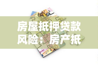 房屋抵押贷款风险：房产抵押借贷存在哪些潜在隐患